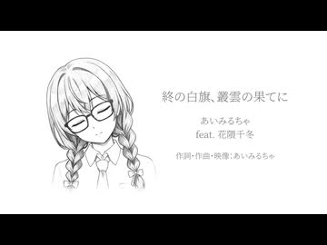 「終の白旗、叢雲の果てに」あいみるちゃ／aimirucha feat. 花隈千冬