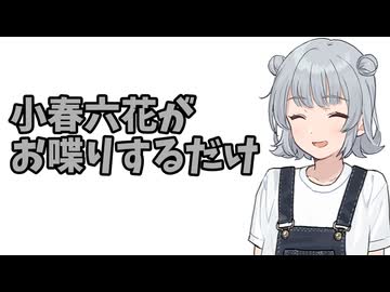 小春六花がお喋りするだけ