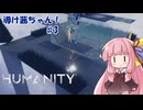 【HUMANITY】導け茜ちゃん！＃3【VOICEROID実況/琴葉茜】