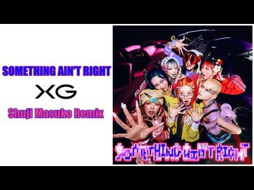 [RemixMV] XG - SOMETHING AIN'T RIGHT (Shuji Masuko Remix)