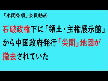 第1045回『石破政権下に「領土・主権展示館」から中国政府発行「尖閣」地図が撤去されていた』【「水間条項」会員動画】