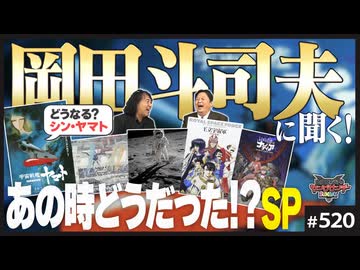 #520① 第347回 岡田斗司夫に聞く！〜どうなる「シン・ヤマト」どうする「ガンダムOKD」…そして“あの時”の話！