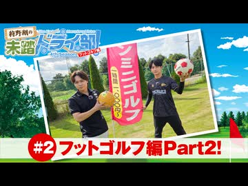 狩野翔の未踏ドライ部！4th season フットゴルフ編#2「フットゴルフ編Part2!」【出演：狩野翔・熊谷健太郎／天の声：笠間淳】