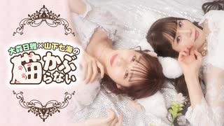 【第48回後半】大森日雅と山下七海の、猫かぶらない／会員限定