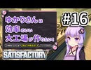 【VOICEROID実況】ゆかりさんは効率の良い大工場が作りたい！#16【Satisfactory実況】