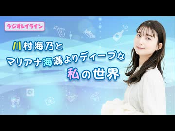 【ラジオレイライン】川村海乃とマリアナ海溝よりディープな私の世界　第12回（2025年12月17日配信分）本編＋反省会