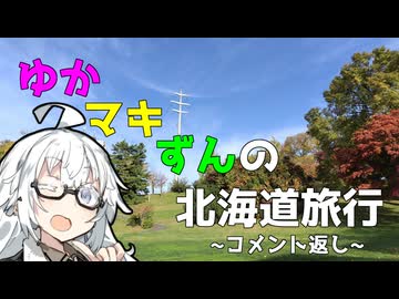 ゆかマキずんの北海道旅行～コメント返し回～