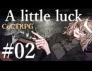 【クトゥルフ神話TRPG】A little luck #02:地嘴
