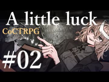 【クトゥルフ神話TRPG】A little luck #02:地嘴