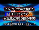 ◆ビル・ゲイツが支援したDTPワクチン 30年後に判明した“女児死亡率10倍”の事実