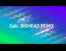Calc. BIGHEAD REMIX