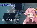 【HUMANITY】導け茜ちゃん！＃5【VOICEROID実況/琴葉茜】