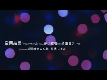 空間結晶(Winter Worlds）/feat.夢ノ結唱ROSE＆重音テトSV