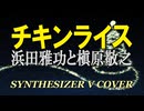 チキンライス / 浜田雅功と槇原敬之 [SYNTHESIZER V COVER]