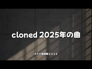 cloned 2025年の曲 ＸＦＤ投稿祭２０２５