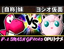 【P-1】[自称]妹 VS ヨシオ仮面【SMASH GP 2025】一回戦第四試合～64スマブラCPUトナメ～