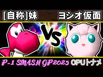 【P-1】[自称]妹 VS ヨシオ仮面【SMASH GP 2025】一回戦第四試合～64スマブラCPUトナメ～