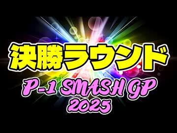 【P-1】決 勝 ラ ウ ン ド【SMASH GP 2025】～64スマブラCPUトナメ～