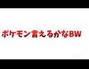リアルポケモン言えるかな？BW【カオスだよ！】