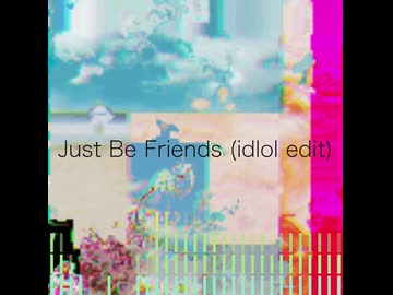Just Be Friends (idlol edit)