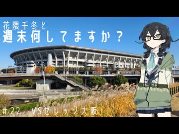 【サッカー観戦】花隈千冬と週末何してますか？　＃22 VSセレッソ大阪