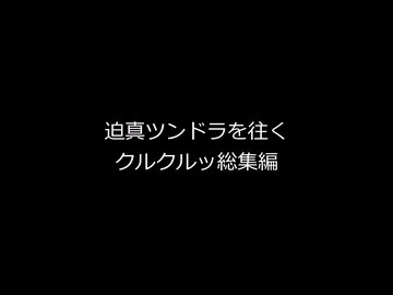 迫真ツンドラを往く～クルクルッ！総集編～