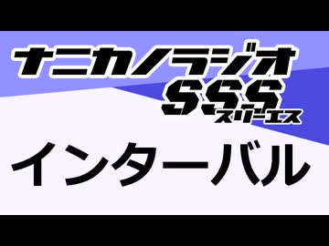 ナニカノラジオSSS～インターバルその34～