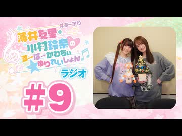 薄井友里・川村玲奈のすーぱーかわちぃ☆ゆりれいしょん＜ラジオ＞#9（本編+映像付きおまけ）