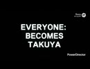 EVERYONE：BECOMES TAKUYA.Sora2