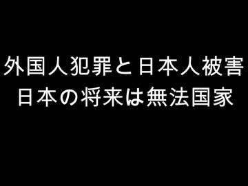 外国人犯罪と日本人被害　日本の将来は無法国家