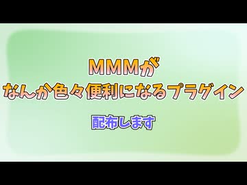 MMMでの作業が色々と楽になるかもしれないプラグイン配布【MMM】