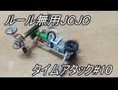 ルール無用JCJCタイムアタック＃10