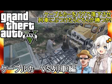 【 GTA5カオス磯野モードで検証 】バグでロープウェイを落とし列車と戦わせてみた：ロープウェイVS列車編【voiceroid実況 ゆっくり実況】