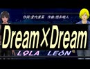 【LEON＆LOLA】Ｄｒｅａｍ×Ｄｒｅａｍ【カバー曲】
