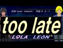 【LEON＆LOLA】ｔｏｏ ｌａｔｅ【カバー曲】