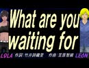 【LEON＆LOLA】Ｗｈａｔ ａｒｅ ｙｏｕ ｗａｉｔｉｎｇ ｆｏｒ【カバー曲】