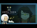 【Until Then#7】おねぇさん、胸が張り裂けちゃうよ【ネタバレあり】