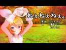 【MMD】リンちゃんで「ねぇねぇねぇ。」