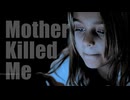 MOTHER KILLED ME