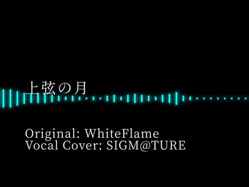 【歌ってみた】上弦の月／WhiteFlame【Covered by SIGM@TURE】
