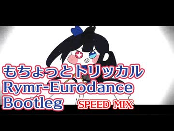 【トリッカル】もちょっとトリッカル Rymr-Eurodance Bootleg [SpeedMIX]
