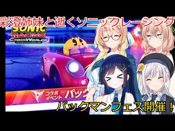 彩澄姉妹はソニックレーシングクロスワールドでパックマンフェスタでも戯れたい2（彩澄りりせ＆彩澄しゅお桜乃そら＆双葉湊音実況）