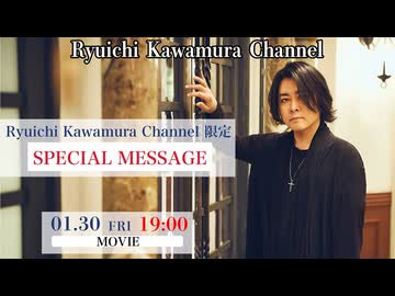 【動画】Ryuichi Kawamura Channel 限定　SPECIAL MESSAGE