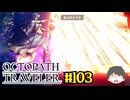 ～僕だけの物語へ、旅立つ～ オクトパストラベラー 実況プレイ part103