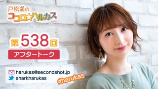 【動画回】戸松遥のココロ☆ハルカス 第538回アフタートーク