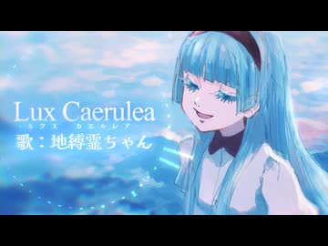 「Lux Caerulea-ルクス カエルレア-」【歌：地縛霊ちゃん】