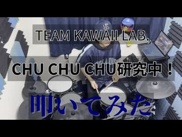 【叩いてみた】CHU CHU CHU研究中！【TEAM KAWAII LAB.】
