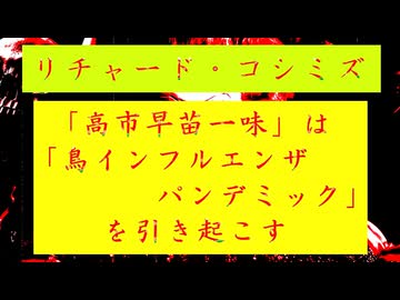 ◐「 リチャード・コシミズ ： 『 高市早苗 一味 』は、『 鳥インフルエンザ・パンデミック 』を引き起こす｟ テーマ別 ｠」