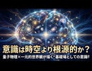 意識は時空より根源的か？量子物理×一元的世界観が描く“基礎場としての意識”