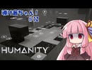 【HUMANITY】導け茜ちゃん！＃12【VOICEROID実況/琴葉茜】